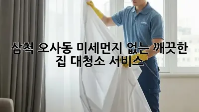 삼척 오사동 미세먼지 없는 깨끗한 집, 대청소 서비스!