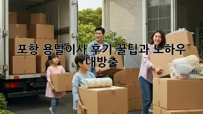 포항 용달이사 후기: 꿀팁과 노하우 대방출!
